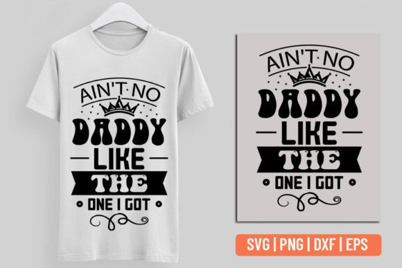 Ain’t No Daddy Like the One I Got Graphics & T-Shirt Designs