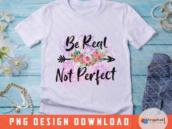 Be Real Not Perfect Graphics for T-Shirt Designs