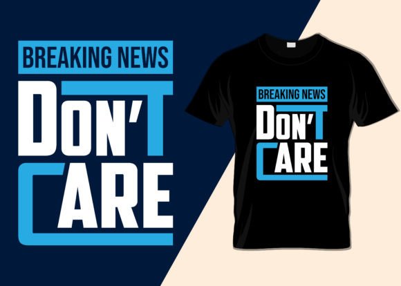 Breaking News I Don’t Care: Graphics & T-Shirt Designs