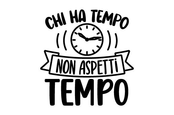 Chi Ha Tempo Non Aspetti Tempo — Motivational Crafts Design