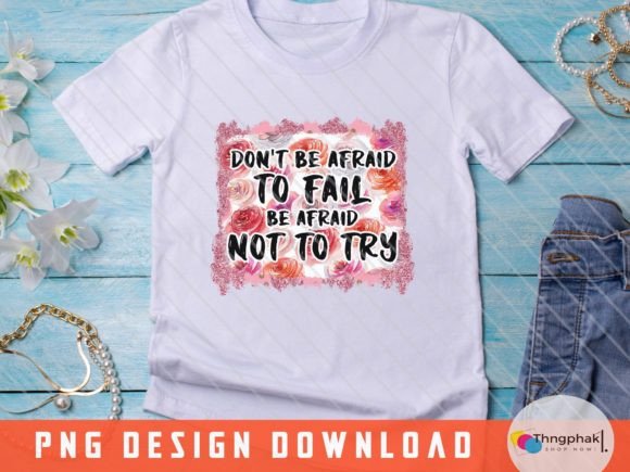 Don’t Be Afraid to Fail, Be Afraid Not to Try