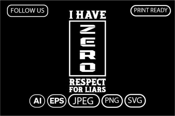 I HAVE ZERO RESPECT for LIARS. T-SHIRT Graphics