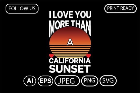 I LOVE YOU MORE THAN a CALIFORNIA SUNSET Graphics & T-Shirt Designs
