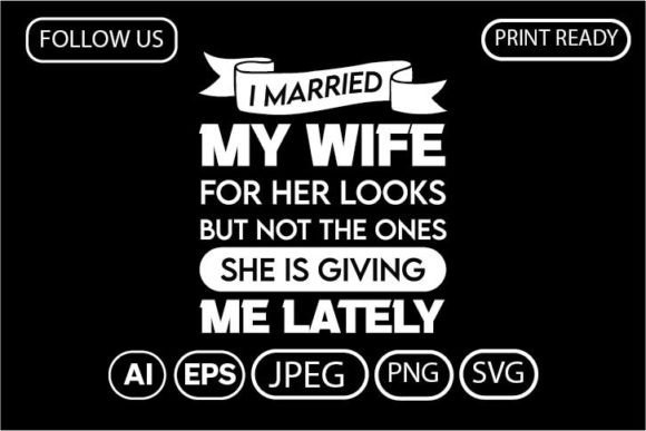 I MARRIED MY WIFE for HER LOOKS Graphics & T-Shirt Designs