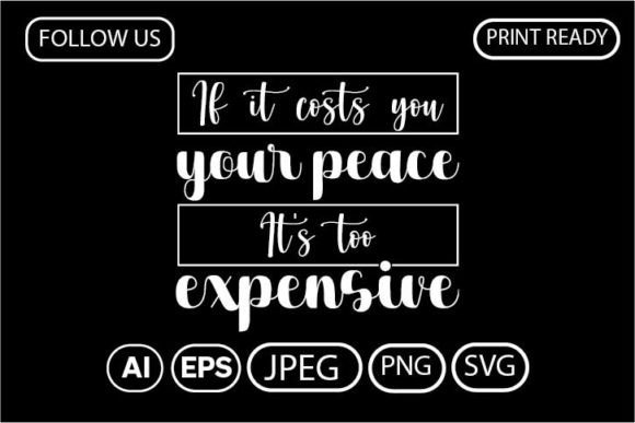 If IT COSTS YOU YOUR PEACE IT S TOO — Graphics & T-Shirt Designs