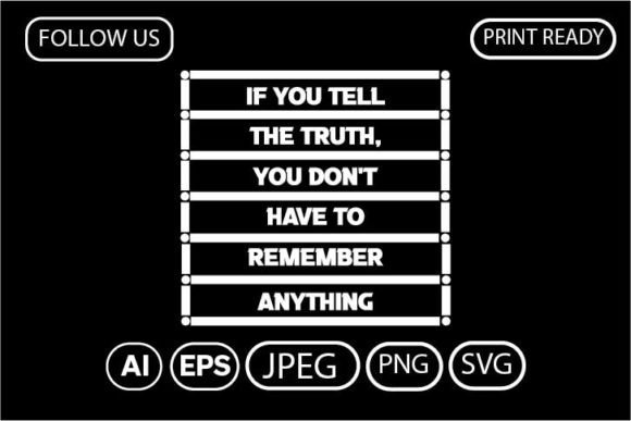 If YOU TELL the TRUTH, YOU DON T HAVE to — Graphics & T-Shirt Designs