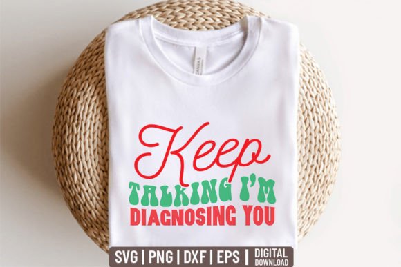 Keep Talking I’m Diagnosing You: Graphics & T-Shirt Designs