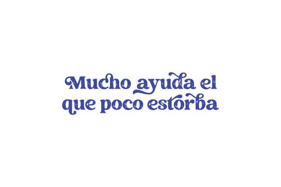 Mucho Ayuda El Que Poco Estorba: Spanish Quotes for Crafts