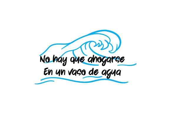 No Hay Que Ahogarse En Un Vaso De Agua – Spanish Quotes for Crafts