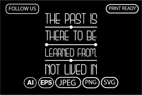 The PAST is THERE to BE LEARNED from — Graphics & T-Shirt Designs