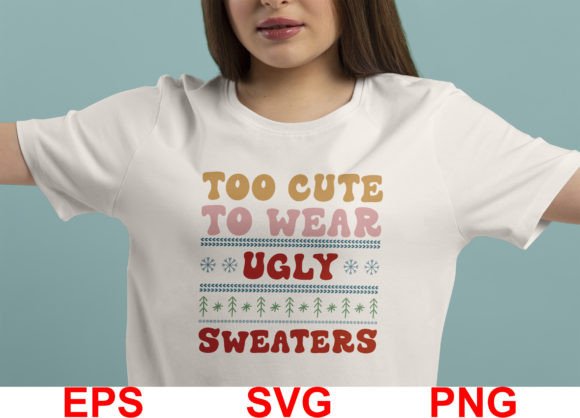Too Cute to Wear Ugly Sweater. Christmas Graphics
