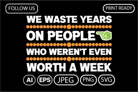WE WASTE YEARS on PEOPLE WHO WEREN T — Graphics & T-Shirt Designs